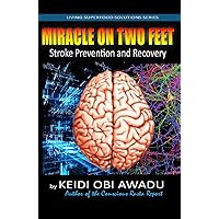 MIRACLE ON TWO FEET: Stroke Prevention and Recovery MIRACLE ON TWO FEET: Stroke Prevention and Recovery Kindle Audible Audiobook Paperback
