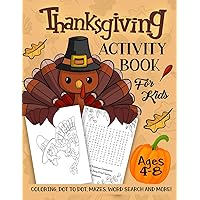 Thanksgiving Activity Book for Kids Ages 4-8: A Fun Kid Workbook Game For Learning, Coloring, Dot to Dot, Mazes, Word Search and More! Thanksgiving Activity Book for Kids Ages 4-8: A Fun Kid Workbook Game For Learning, Coloring, Dot to Dot, Mazes, Word Search and More! Paperback