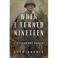When I Turned Nineteen: A Vietnam War Memoir When I Turned Nineteen: A Vietnam War Memoir Paperback Kindle Audible Audiobook Hardcover