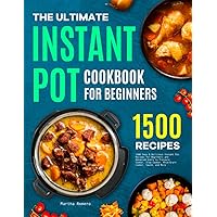 The Ultimate Instant Pot Cookbook for Beginners: 1500 Easy & Delicious Instant Pot Recipes for Beginners and Advanced Users to Pressure Cooker, Slow Cooker, Rice/Grain Cooker, Sauté, and More The Ultimate Instant Pot Cookbook for Beginners: 1500 Easy & Delicious Instant Pot Recipes for Beginners and Advanced Users to Pressure Cooker, Slow Cooker, Rice/Grain Cooker, Sauté, and More Paperback