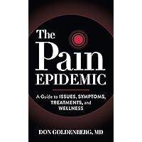 The Pain Epidemic: A Guide to Issues, Symptoms, Treatments, and Wellness The Pain Epidemic: A Guide to Issues, Symptoms, Treatments, and Wellness Kindle Hardcover Paperback