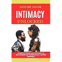 INTIMACY UNLOCKED: SECRETS TO FIXING LACK OF INTIMACY IN RELATIONSHIP AND MARRIAGE FOR A LIFETIME HAPPINESS INTIMACY UNLOCKED: SECRETS TO FIXING LACK OF INTIMACY IN RELATIONSHIP AND MARRIAGE FOR A LIFETIME HAPPINESS Kindle Paperback