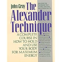 The Alexander Technique: A Complete Course in How to Hold and Use Your Body for Maximum Energy The Alexander Technique: A Complete Course in How to Hold and Use Your Body for Maximum Energy Paperback