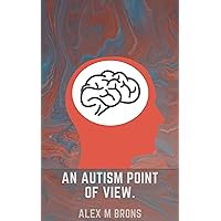 An Autism Point Of View An Autism Point Of View Kindle Paperback