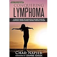 Conquering Lymphoma: A Holistic Guide to Eliminating the Root Cause of Lymphoma, Blood Cancers, General Disease & Cancer Conquering Lymphoma: A Holistic Guide to Eliminating the Root Cause of Lymphoma, Blood Cancers, General Disease & Cancer Paperback Kindle