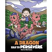 A Dragon Has To Persevere: A Story About Perseverance, Persistence, and Not Giving Up (My Dragon Books)