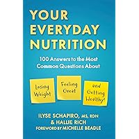 Your Everyday Nutrition: 100 Answers to the Most Common Questions About Losing Weight, Feeling Great, and Getting Healthy Your Everyday Nutrition: 100 Answers to the Most Common Questions About Losing Weight, Feeling Great, and Getting Healthy Kindle Paperback