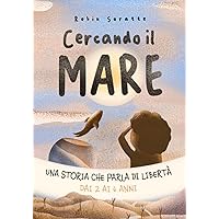 Cercando il Mare - Una storia che parla di libertà - libro per bambini 2 3 4 5 6 anni: Il regalo perfetto per i bambini che amano l'acqua - albo illustrato - Ediz. a colori (Italian Edition)