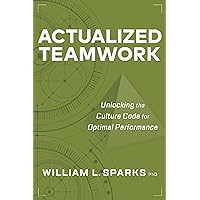 Actualized Teamwork: Unlocking the Culture Code for Optimal Performance Actualized Teamwork: Unlocking the Culture Code for Optimal Performance Paperback Kindle
