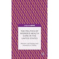The Politics of Women’s Health Care in the United States (Palgrave Pivot) The Politics of Women’s Health Care in the United States (Palgrave Pivot) Hardcover Kindle