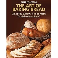 The Art of Baking Bread: What You Really Need to Know to Make Great Bread The Art of Baking Bread: What You Really Need to Know to Make Great Bread Kindle Hardcover Paperback
