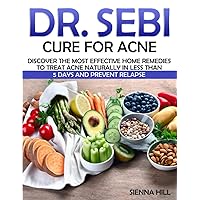 DR SEBI CURE FOR ACNE: Discover the Most Effective Home Remedies to Treat Acne Naturally In Less Than 5 Days And Prevent Relapse