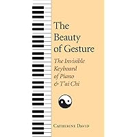 The Beauty of Gesture: The Invisible Keyboard of Piano and T'ai Chi The Beauty of Gesture: The Invisible Keyboard of Piano and T'ai Chi Paperback