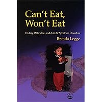 Can't Eat, Won't Eat: Dietary Difficulties and Autistic Spectrum Disorders Can't Eat, Won't Eat: Dietary Difficulties and Autistic Spectrum Disorders Paperback Kindle