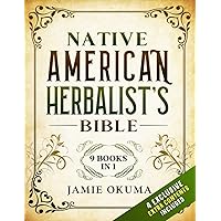 Native American Herbalist’s Bible: [9 books in 1] Discover Powerful Ancient Natural Remedies and Healing Herbs. Learn to Use Medicinal Plants to Improve Health and Wellness for You and Your Family