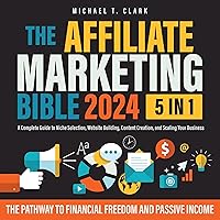 The Affiliate Marketing Bible: 5 in 1: The Pathway to Financial Freedom and Passive Income—A Complete Guide to Niche Selection, Website Building, Content Creation, and Scaling Your Business The Affiliate Marketing Bible: 5 in 1: The Pathway to Financial Freedom and Passive Income—A Complete Guide to Niche Selection, Website Building, Content Creation, and Scaling Your Business Paperback Audible Audiobook Kindle