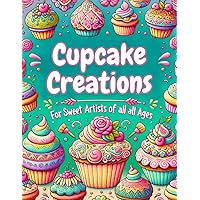 Cupcake Creations A Coloring Book for Sweet Artists of all Ages: Cupcake Coloring Book for Teens, Adults, and Seniors. Cupcake Creations A Coloring Book for Sweet Artists of all Ages: Cupcake Coloring Book for Teens, Adults, and Seniors. Paperback