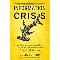 Information Crisis: How a Better Understanding of Science Can Help Us Face the Greatest Problems of Our Time Information Crisis: How a Better Understanding of Science Can Help Us Face the Greatest Problems of Our Time Paperback Hardcover