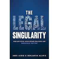 The Legal Singularity: How Artificial Intelligence Can Make Law Radically Better The Legal Singularity: How Artificial Intelligence Can Make Law Radically Better Hardcover Audible Audiobook Kindle