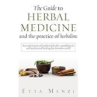 The Guide to Herbal Medicine and the Practice of Herbalism: An Exploration of Medicinal Herbs, Sacred Plants, and Traditional Healing for the Modern World (Holistic Health series) The Guide to Herbal Medicine and the Practice of Herbalism: An Exploration of Medicinal Herbs, Sacred Plants, and Traditional Healing for the Modern World (Holistic Health series) Kindle Hardcover Paperback