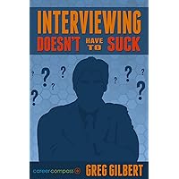 Interviewing Doesn't Have To Suck: How To Eliminate Stress And Be Successful In Your Next Job Interview (Career Compass) Interviewing Doesn't Have To Suck: How To Eliminate Stress And Be Successful In Your Next Job Interview (Career Compass) Kindle Paperback