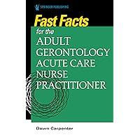 Fast Facts for the Adult-Gerontology Acute Care Nurse Practitioner Fast Facts for the Adult-Gerontology Acute Care Nurse Practitioner Paperback Kindle