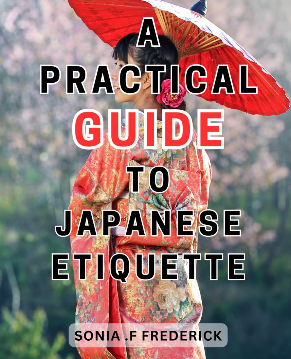 A Practical Guide To Japanese Etiquette: Unlock the Secrets of Japanese-Culture: Master the-Etiquette and Traditions for an Authentic and-Respectful Journey.