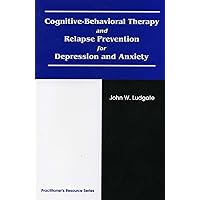Cognitive-Behavioral Therapy and Relapse Prevention for Depression and Anxiety Cognitive-Behavioral Therapy and Relapse Prevention for Depression and Anxiety Paperback