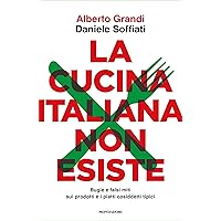 La cucina italiana non esiste: Bugie e falsi miti sui prodotti e i piatti cosiddetti tipici (Italian Edition)