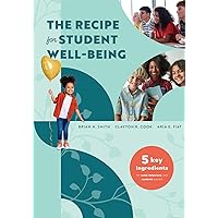 The Recipe for Student Well-Being: Five Key Ingredients for Social, Behavioral, and Academic Success (Your research-based recipe for thriving, successful students)