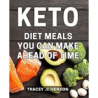 Keto Diet Meals You Can Make Ahead Of Time: Effortless and Wholesome Keto Recipes - Savor Nourishing Delights with Make-Ahead Convenience