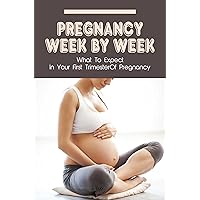 Pregnancy Week By Week: What To Expect In Your First Trimester Of Pregnancy
