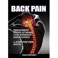 Back Pain? Treatment spine at home and without medication.: A diet for the spine. Treatment of back pain. Eliminating the Root Cause of Chronic Pain. Back Pain? Treatment spine at home and without medication.: A diet for the spine. Treatment of back pain. Eliminating the Root Cause of Chronic Pain. Kindle Paperback