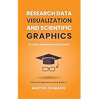 Research Data Visualization and Scientific Graphics: for Papers, Presentations and Proposals (Peer Recognized)