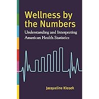Wellness by the Numbers: Understanding and Interpreting American Health Statistics Wellness by the Numbers: Understanding and Interpreting American Health Statistics Hardcover Kindle