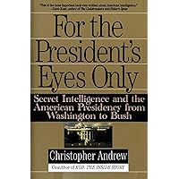 For the President's Eyes Only: Secret Intelligence and the American Presidency from Washington to Bush For the President's Eyes Only: Secret Intelligence and the American Presidency from Washington to Bush Paperback Hardcover
