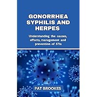 GONORRHEA SYPHILIS AND HERPES : Understanding the causes, effects, management and prevention of STIs GONORRHEA SYPHILIS AND HERPES : Understanding the causes, effects, management and prevention of STIs Kindle Paperback