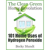 101 Home Uses of Hydrogen Peroxide: The Clean Green Home Revolution (Natural Miracles Book 1) 101 Home Uses of Hydrogen Peroxide: The Clean Green Home Revolution (Natural Miracles Book 1) Kindle Paperback