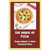 The Magic Of Pizza: Simple Methods To Make Homemade Pizza