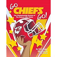 Go Chiefs Go!: The Championship Season of the Kansas City Chiefs Go Chiefs Go!: The Championship Season of the Kansas City Chiefs Hardcover