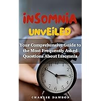 Insomnia Unveiled: Your Comprehensive Guide to the Most Frequently Asked Questions About Insomnia Insomnia Unveiled: Your Comprehensive Guide to the Most Frequently Asked Questions About Insomnia Kindle Paperback