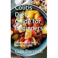 Colitis Diet Guide for Beginners: Importance of Diet in Managing Colitis Colitis Diet Guide for Beginners: Importance of Diet in Managing Colitis Paperback Kindle