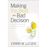 Making the Best of a Bad Decision: How to put your regrets behind you, embrace grace, and move toward a better future Making the Best of a Bad Decision: How to put your regrets behind you, embrace grace, and move toward a better future Paperback Kindle Hardcover