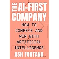 The AI-First Company: How to Compete and Win with Artificial Intelligence The AI-First Company: How to Compete and Win with Artificial Intelligence Hardcover Audible Audiobook Kindle