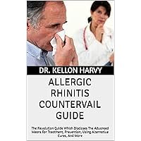 ALLERGIC RHINITIS COUNTERVAIL GUIDE: The Revolution Guide Which Discloses The Advanced Means For Treatment, Prevention, Using Alternative Cures, And More ALLERGIC RHINITIS COUNTERVAIL GUIDE: The Revolution Guide Which Discloses The Advanced Means For Treatment, Prevention, Using Alternative Cures, And More Kindle Paperback