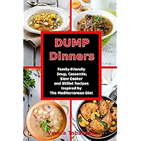 Dump Dinners: Family-Friendly Soup, Casserole, Slow Cooker and Skillet Recipes Inspired by The Mediterranean Diet: One-Pot Mediterranean Diet Cookbook (Healthy Family Recipes)
