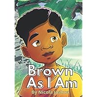 Brown As I Am: A Powerful Rhyming Story For Brown Boys Age 0-8 About Being Brave In A Changing World. (I Am Book Series)