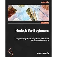 Node.js for Beginners: A comprehensive guide to building efficient, full-featured web applications with Node.js Node.js for Beginners: A comprehensive guide to building efficient, full-featured web applications with Node.js Paperback Kindle