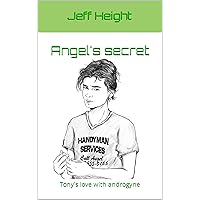 Angel's secret: Tony's love with androgyne (Erotic stories by Jeff Height Book 8) Angel's secret: Tony's love with androgyne (Erotic stories by Jeff Height Book 8) Kindle Paperback