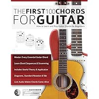 Guitar: The First 100 Chords for Guitar: How to Learn and Play Guitar Chords: The Complete Beginner Guitar Method (Beginner Guitar Books)